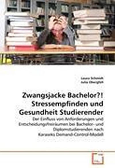 Zwangsjacke Bachelor?! Stressempfinden und Gesundheit Studierender