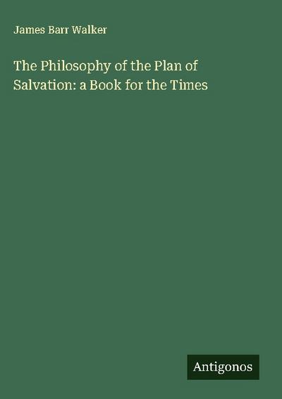 The Philosophy of the Plan of Salvation: a Book for the Times