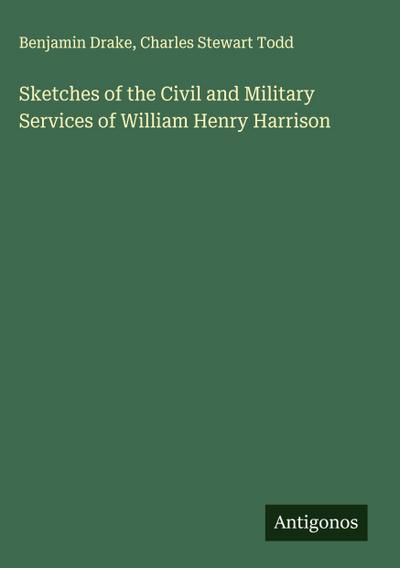 Sketches of the Civil and Military Services of William Henry Harrison