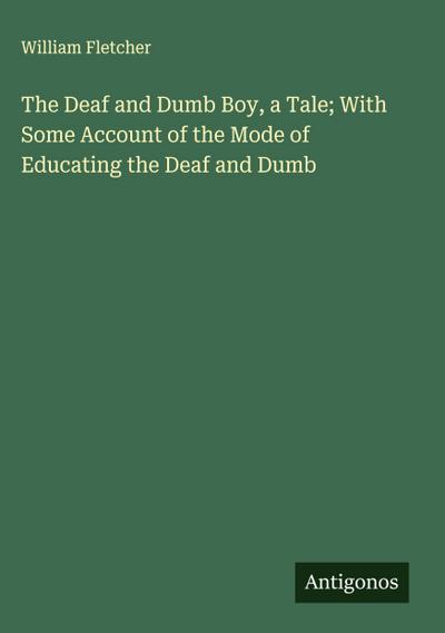 The Deaf and Dumb Boy, a Tale; With Some Account of the Mode of Educating the Deaf and Dumb