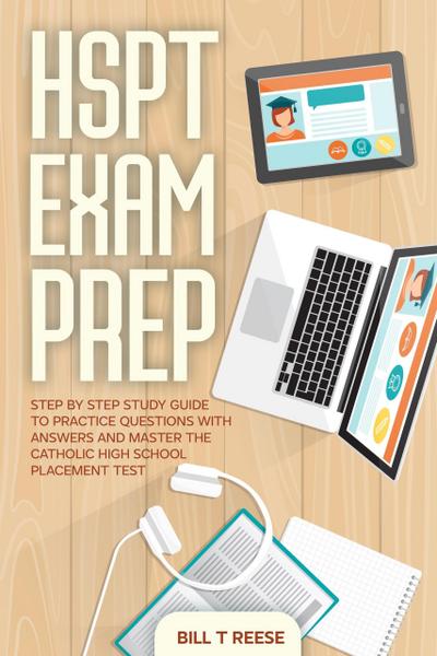 HSPT Exam Prep Step by Step Study Guide to Practice Questions With Answers and Master the Catholic High School Placement Test