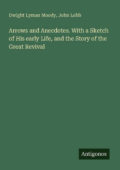 Arrows and Anecdotes. With a Sketch of His early Life, and the Story of the Great Revival