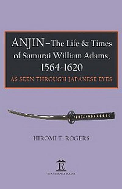 Anjin - The Life & Times of Samurai William Adams, 1564-1620