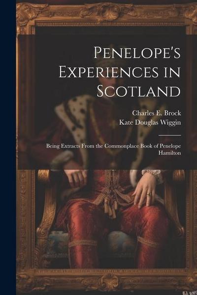 Penelope’s Experiences in Scotland: Being Extracts From the Commonplace Book of Penelope Hamilton