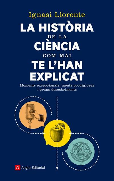 La història de la ciència com mai te l’han explicat : Moments excepcionals, ments prodigioses i grans descobriments