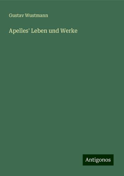 Wustmann, G: Apelles’ Leben und Werke
