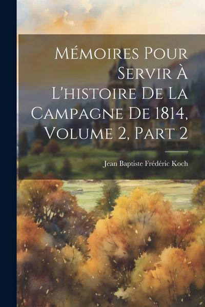 Mémoires Pour Servir À L’histoire De La Campagne De 1814, Volume 2, part 2