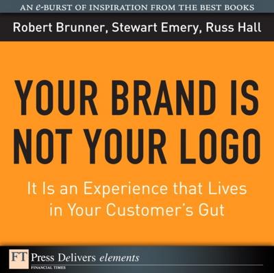 Your Brand Is Not Your Logo : It Is an Experience that Lives in Your Customer’s Gut