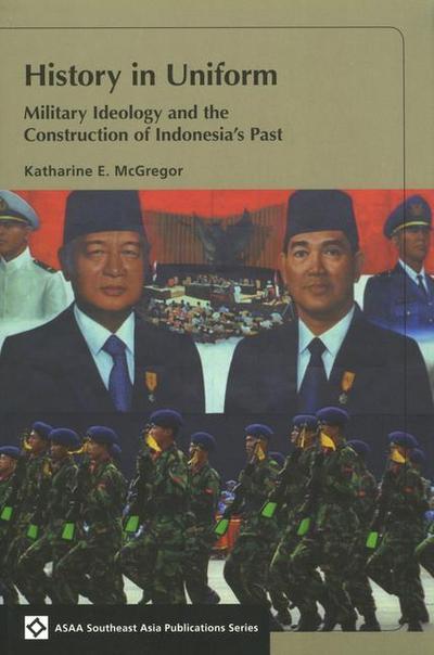 History in Uniform: Military Ideology and the Construction of Indonesia’s Past