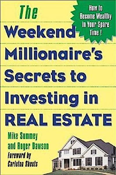 The Weekend Millionaire’s Secrets to Investing in Real Estate: How to Become Wealthy in Your Spare Time