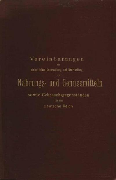 Vereinbarungen zur einheitlichen Untersuchung und Beurtheilung von Nahrungs- und Genussmitteln sowie Gebrauchsgegenständen für das Deutsche Reich