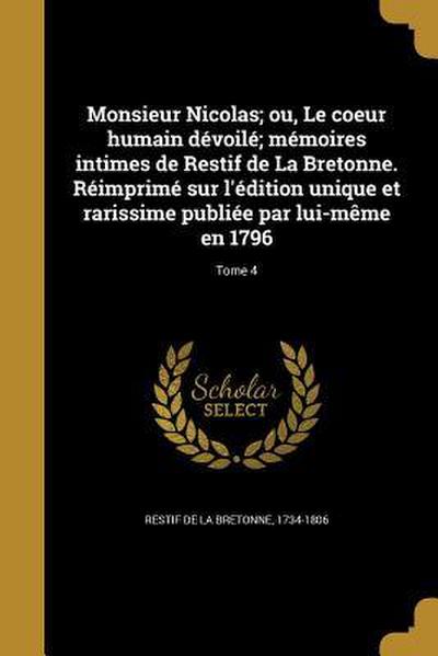 Monsieur Nicolas; ou, Le coeur humain dévoilé; mémoires intimes de Restif de La Bretonne. Réimprimé sur l’édition unique et rarissime publiée par lui