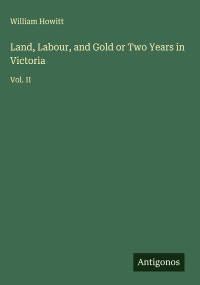 Land, Labour, and Gold or Two Years in Victoria