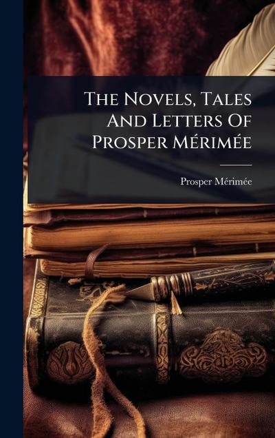 The Novels, Tales And Letters Of Prosper MÃ(c)rimÃ(c)e