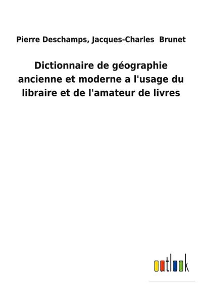 Dictionnaire de géographie ancienne et moderne a l’usage du libraire et de l’amateur de livres