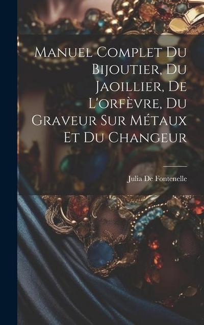 Manuel Complet Du Bijoutier, Du Jaoillier, De L’orfèvre, Du Graveur Sur Métaux Et Du Changeur