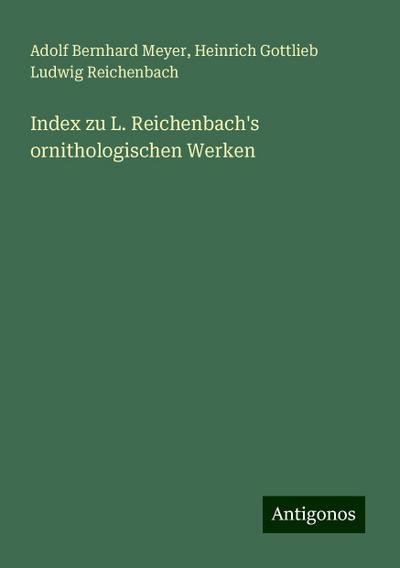 Meyer, A: Index zu L. Reichenbach’s ornithologischen Werken