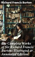 The Complete Works of Sir Richard Francis Burton (Illustrated & Annotated Edition)