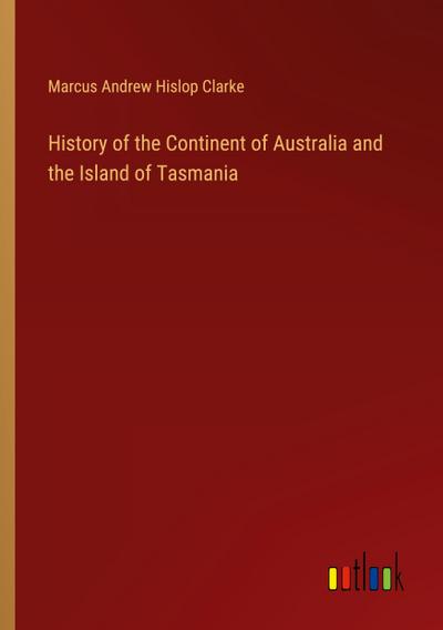 History of the Continent of Australia and the Island of Tasmania
