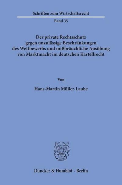 Der private Rechtsschutz gegen unzulässige Beschränkungen des Wettbewerbs und mißbräuchliche Ausübung von Marktmacht im deutschen Kartellrecht.