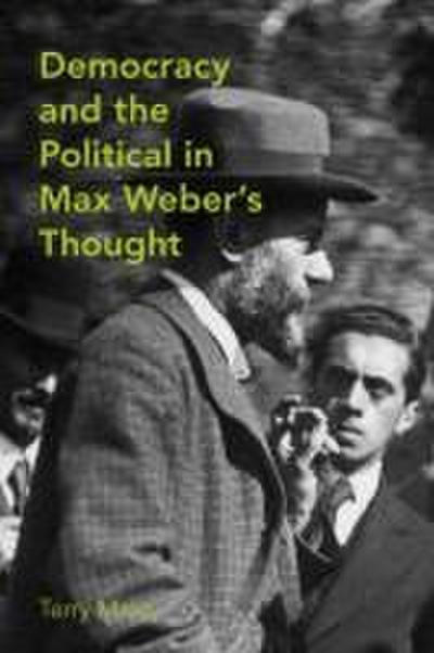Democracy and the Political in Max Weber’s Thought