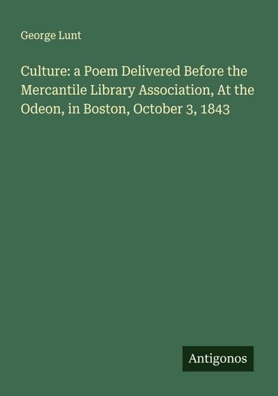 Culture: a Poem Delivered Before the Mercantile Library Association, At the Odeon, in Boston, October 3, 1843