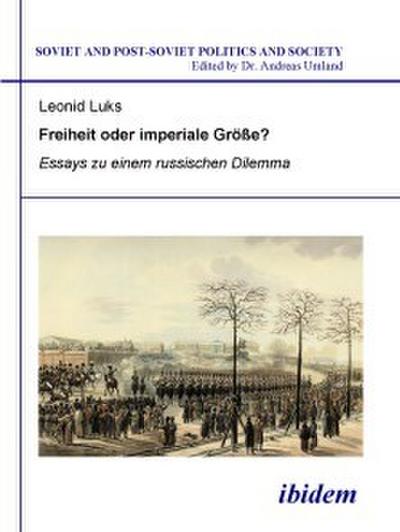 Freiheit oder imperiale Größe? Essays zu einem russischen Dilemma