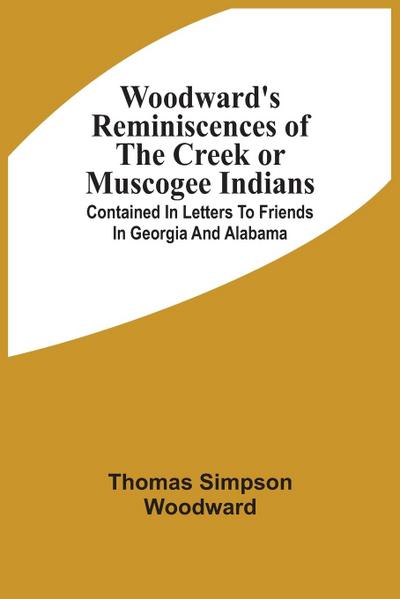 Woodward’S Reminiscences Of The Creek Or Muscogee Indians