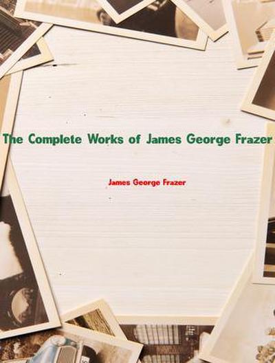 The Complete Works of James George Frazer
