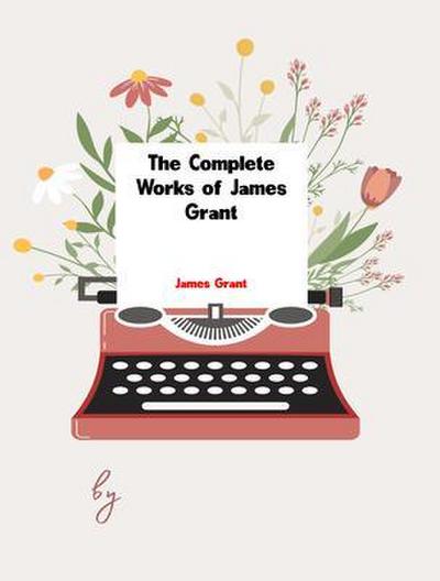 The Complete Works of James Grant