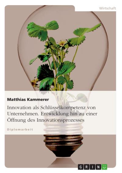 Innovation als Schlüsselkompetenz von Unternehmen. Entwicklung hin zu einer Öffnung des Innovationsprozesses