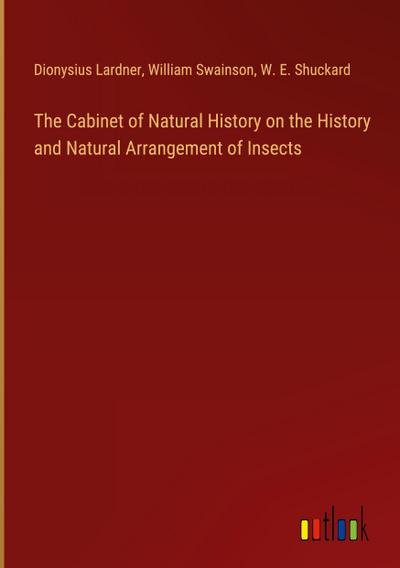 The Cabinet of Natural History on the History and Natural Arrangement of Insects