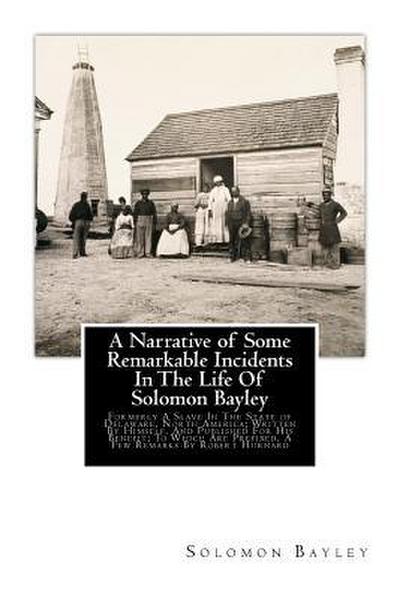A Narrative of Some Remarkable Incidents In The Life Of Solomon Bayley: Formerly A Slave In The State of Delaware, North America; Written By Himself