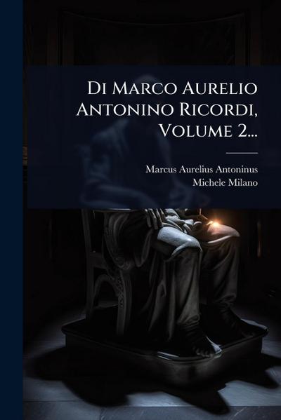 Di Marco Aurelio Antonino Ricordi, Volume 2...