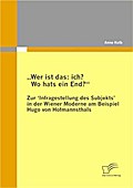 ’Wer ist das: ich? Wo hats ein End?’ Zur Infragestellung des Subjekts in der Wiener Moderne am Beispiel Hugo von Hofmannsthals