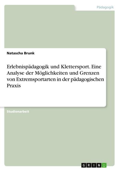 Erlebnispädagogik und Klettersport. Eine Analyse der Möglichkeiten und Grenzen von Extremsportarten in der pädagogischen Praxis