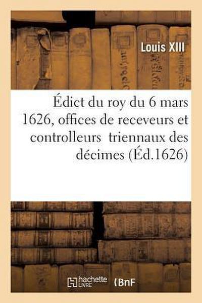 Édict Du Roy Du 6 Mars 1626, Portant Création Des Offices de Receveurs Et Controlleurs Généraux