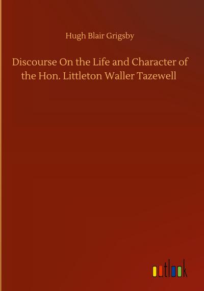 Discourse On the Life and Character of the Hon. Littleton Waller Tazewell
