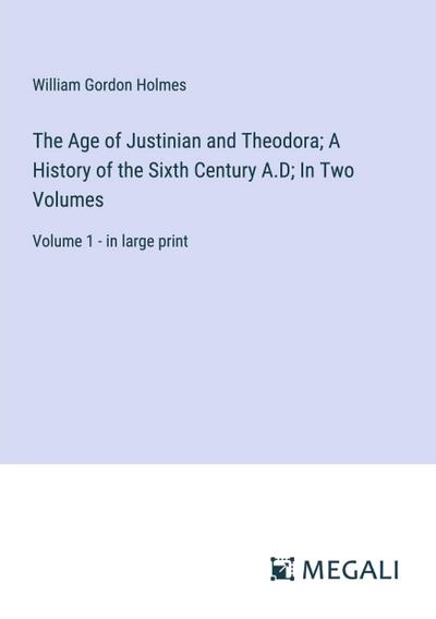 The Age of Justinian and Theodora; A History of the Sixth Century A.D; In Two Volumes