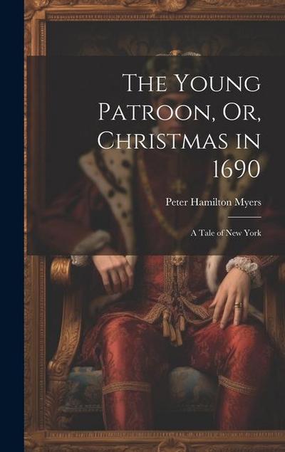 The Young Patroon, Or, Christmas in 1690: A Tale of New York