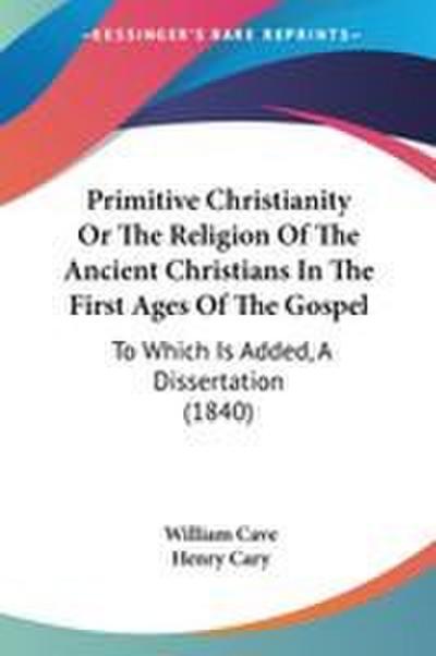 Primitive Christianity Or The Religion Of The Ancient Christians In The First Ages Of The Gospel