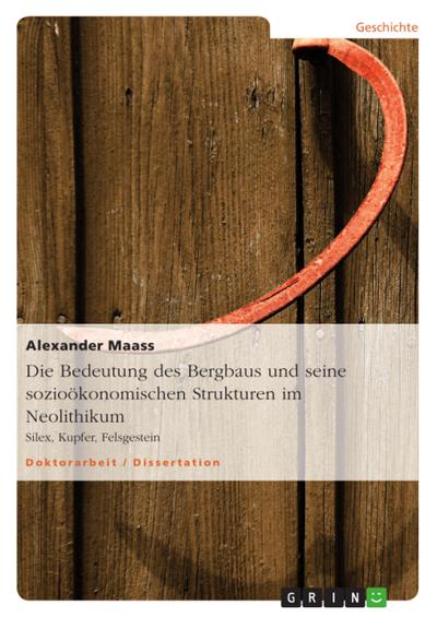 Die Bedeutung des Bergbaus und seine sozioökonomischen Strukturen im Neolithikum - Alexander Maass