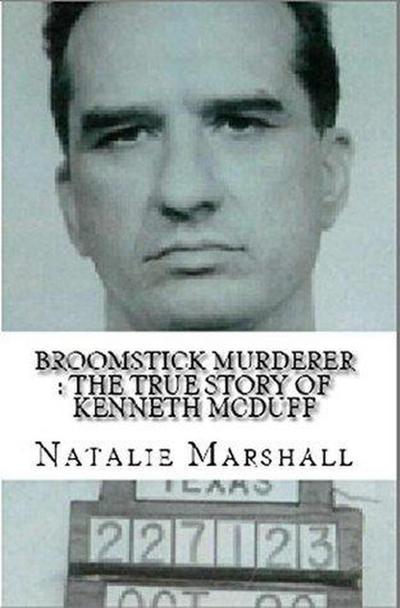 Broomstick Murderer : The True Story of Kenneth McDuff