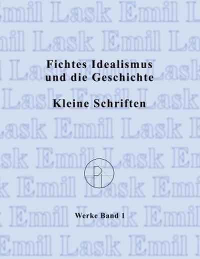 Fichtes Idealismus und die Geschichte. Kleine Schriften.