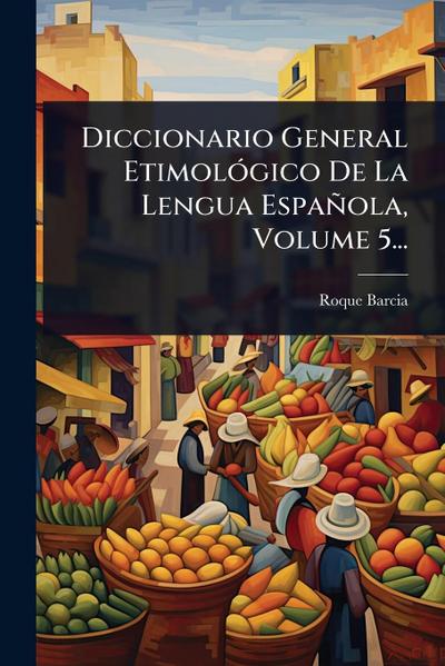 Diccionario General EtimolÃ3gico De La Lengua Española, Volume 5...