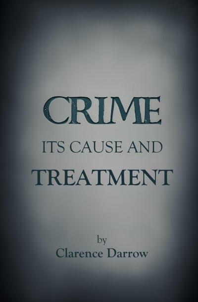 Crime, Its Cause and Treatment