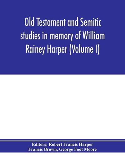 Old Testament and Semitic studies in memory of William Rainey Harper (Volume I)