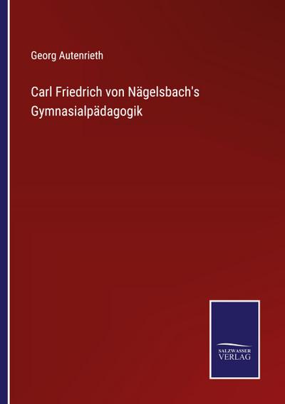 Carl Friedrich von Nägelsbach’s Gymnasialpädagogik