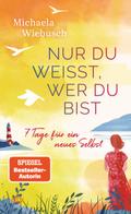 Nur du weißt, wer du bist: 7 Tage für ein neues Selbst