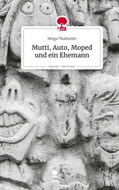 Mutti, Auto, Moped und ein Ehemann. Life is a Story - story.one